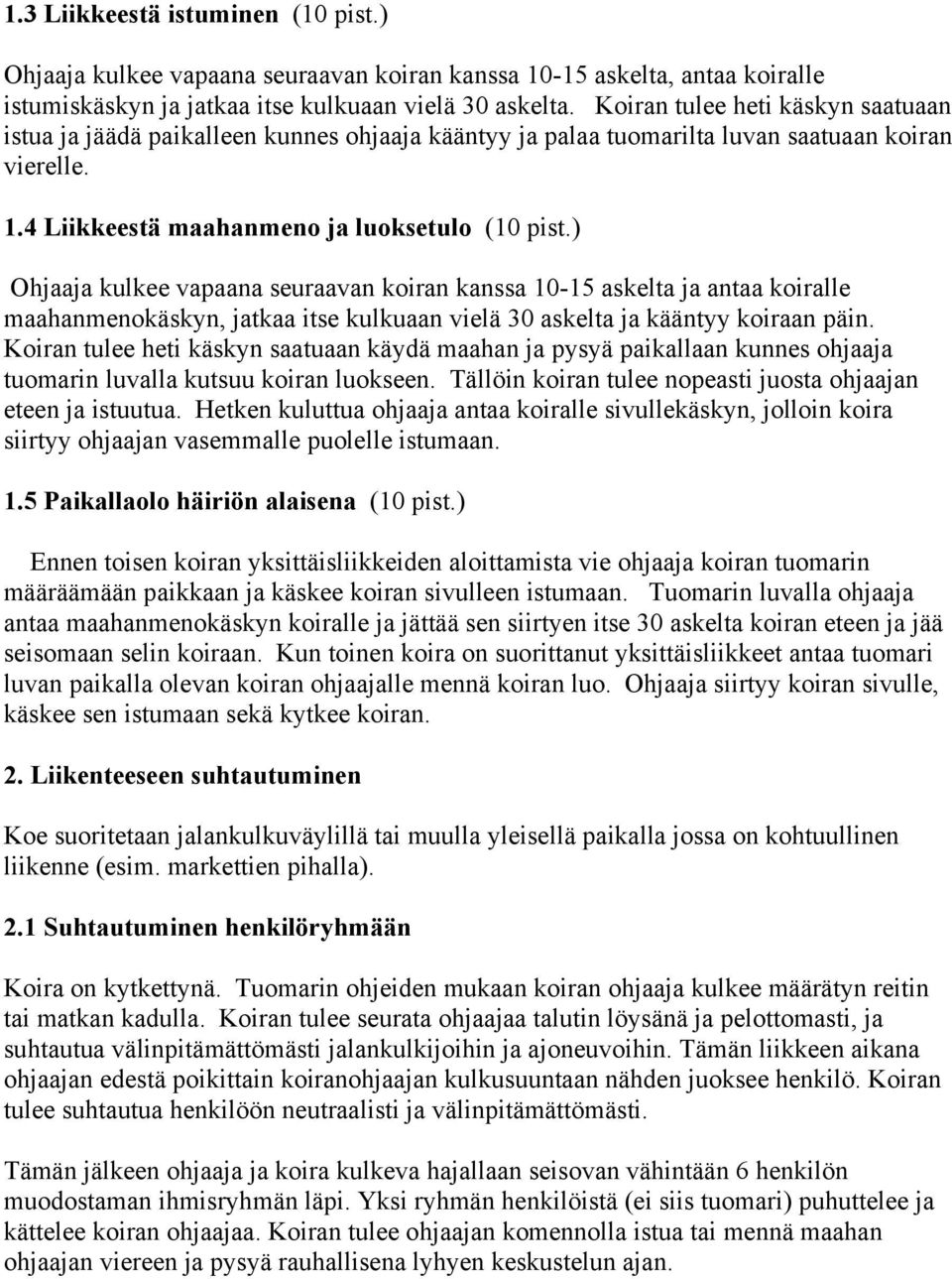 ) Ohjaaja kulkee vapaana seuraavan koiran kanssa 10-15 askelta ja antaa koiralle maahanmenokäskyn, jatkaa itse kulkuaan vielä 30 askelta ja kääntyy koiraan päin.