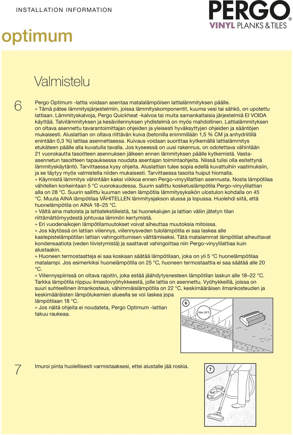 Lattialämmityksen on oltava asennettu tavarantoimittajan ohjeiden ja yleisesti hyväksyttyjen ohjeiden ja sääntöjen mukaisesti.