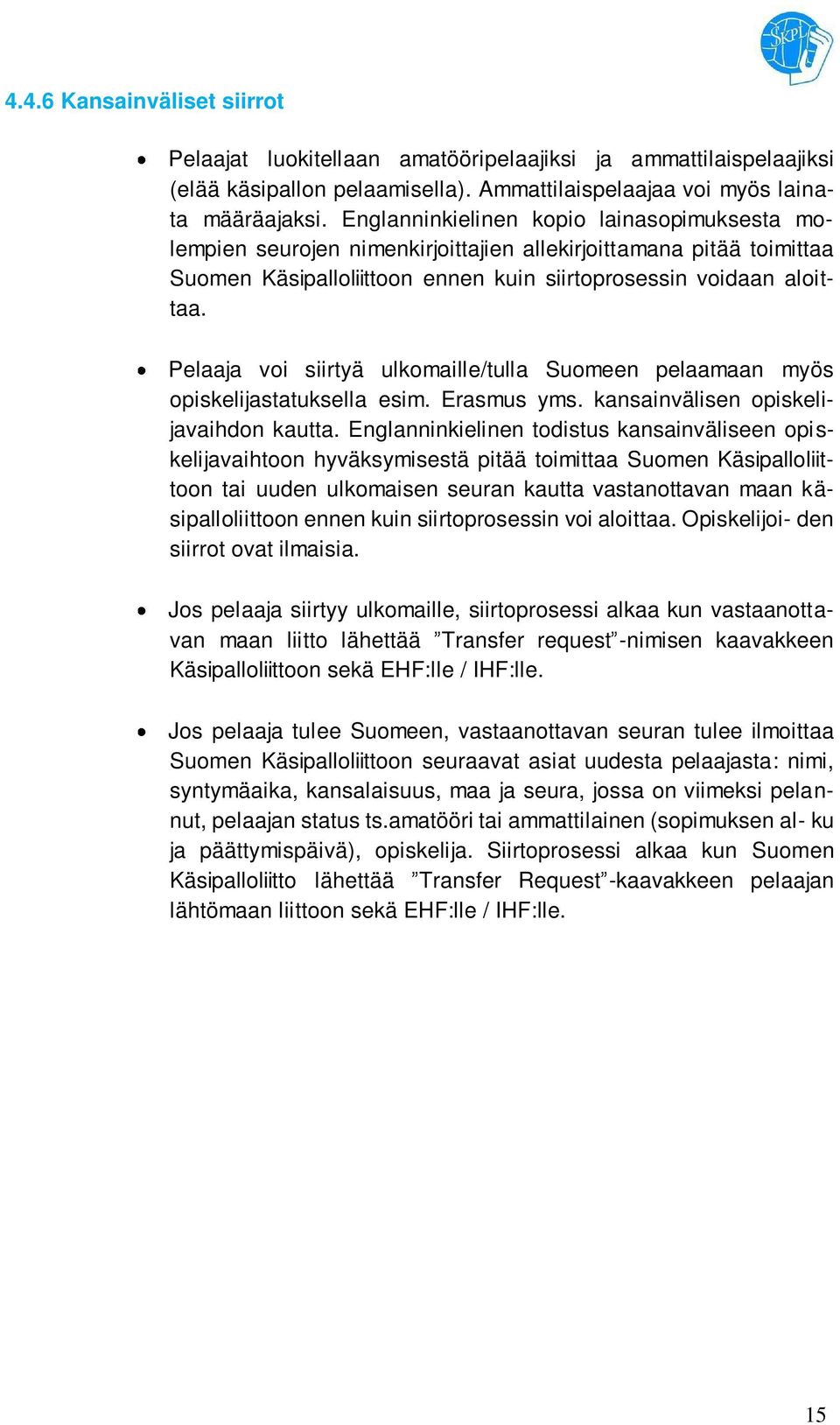 Pelaaja voi siirtyä ulkomaille/tulla Suomeen pelaamaan myös opiskelijastatuksella esim. Erasmus yms. kansainvälisen opiskelijavaihdon kautta.