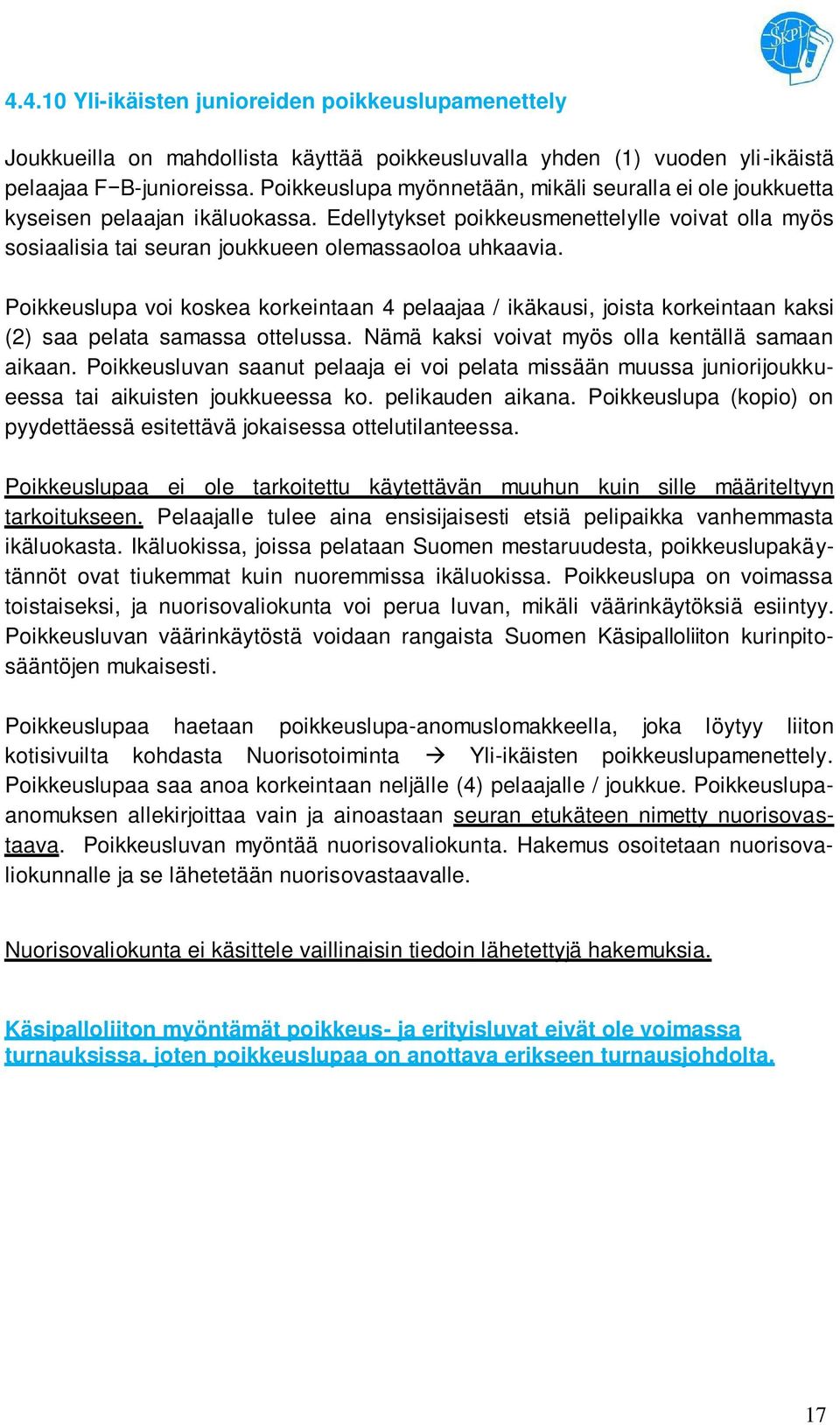 Poikkeuslupa voi koskea korkeintaan 4 pelaajaa / ikäkausi, joista korkeintaan kaksi (2) saa pelata samassa ottelussa. Nämä kaksi voivat myös olla kentällä samaan aikaan.