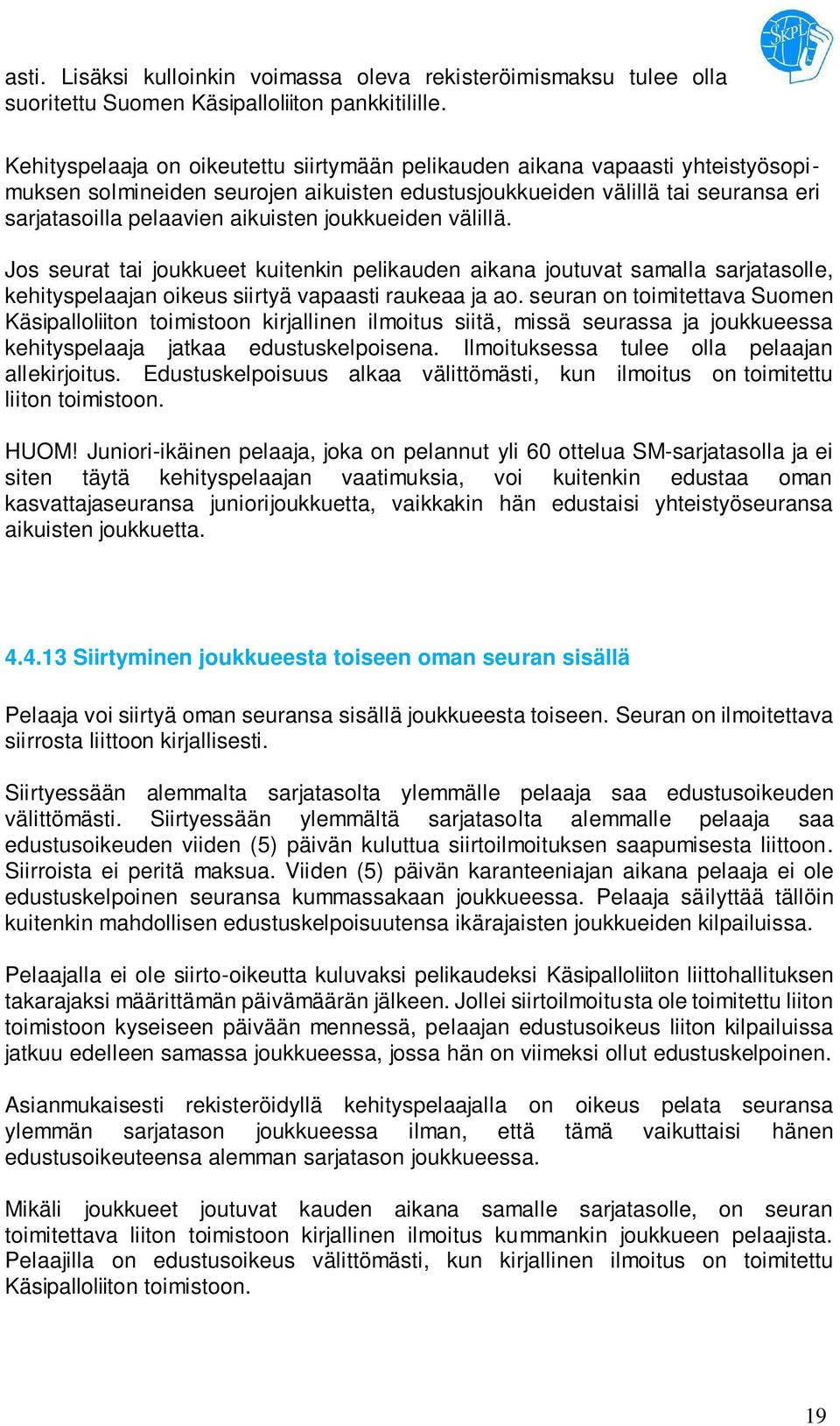 joukkueiden välillä. Jos seurat tai joukkueet kuitenkin pelikauden aikana joutuvat samalla sarjatasolle, kehityspelaajan oikeus siirtyä vapaasti raukeaa ja ao.