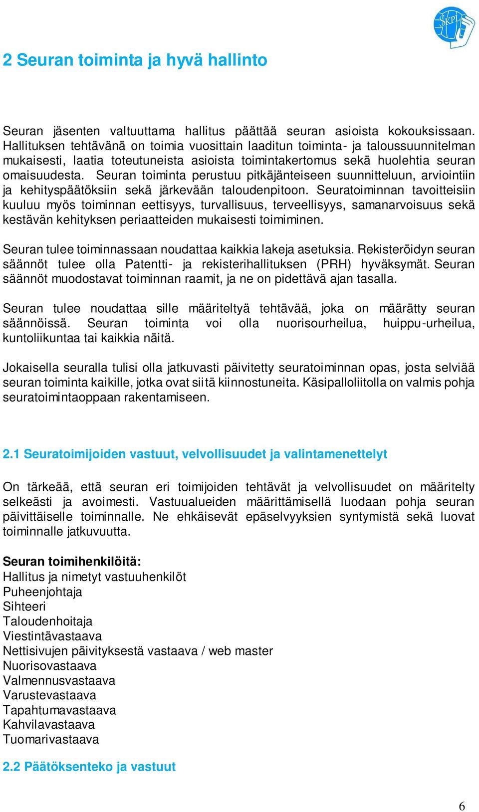 Seuran toiminta perustuu pitkäjänteiseen suunnitteluun, arviointiin ja kehityspäätöksiin sekä järkevään taloudenpitoon.