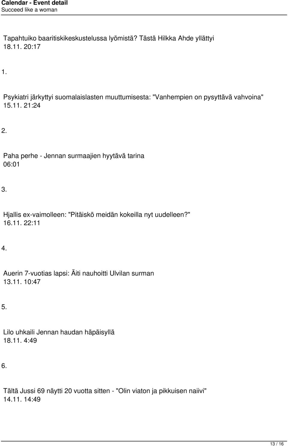 Paha perhe - Jennan surmaajien hyytävä tarina 06:01 3. Hjallis ex-vaimolleen: "Pitäiskö meidän kokeilla nyt uudelleen?" 16.11. 22:11 4.