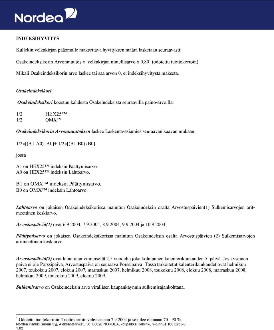 Osakeindeksikori Osakeindeksikori koostuu kahdesta Osakeindeksistä seuraavilla paino-arvoilla: 1/2 HEX25 1/2 OMX Osakeindeksikorin Arvonmuutoksen laskee Laskenta-asiamies seuraavan kaavan mukaan: 1/2