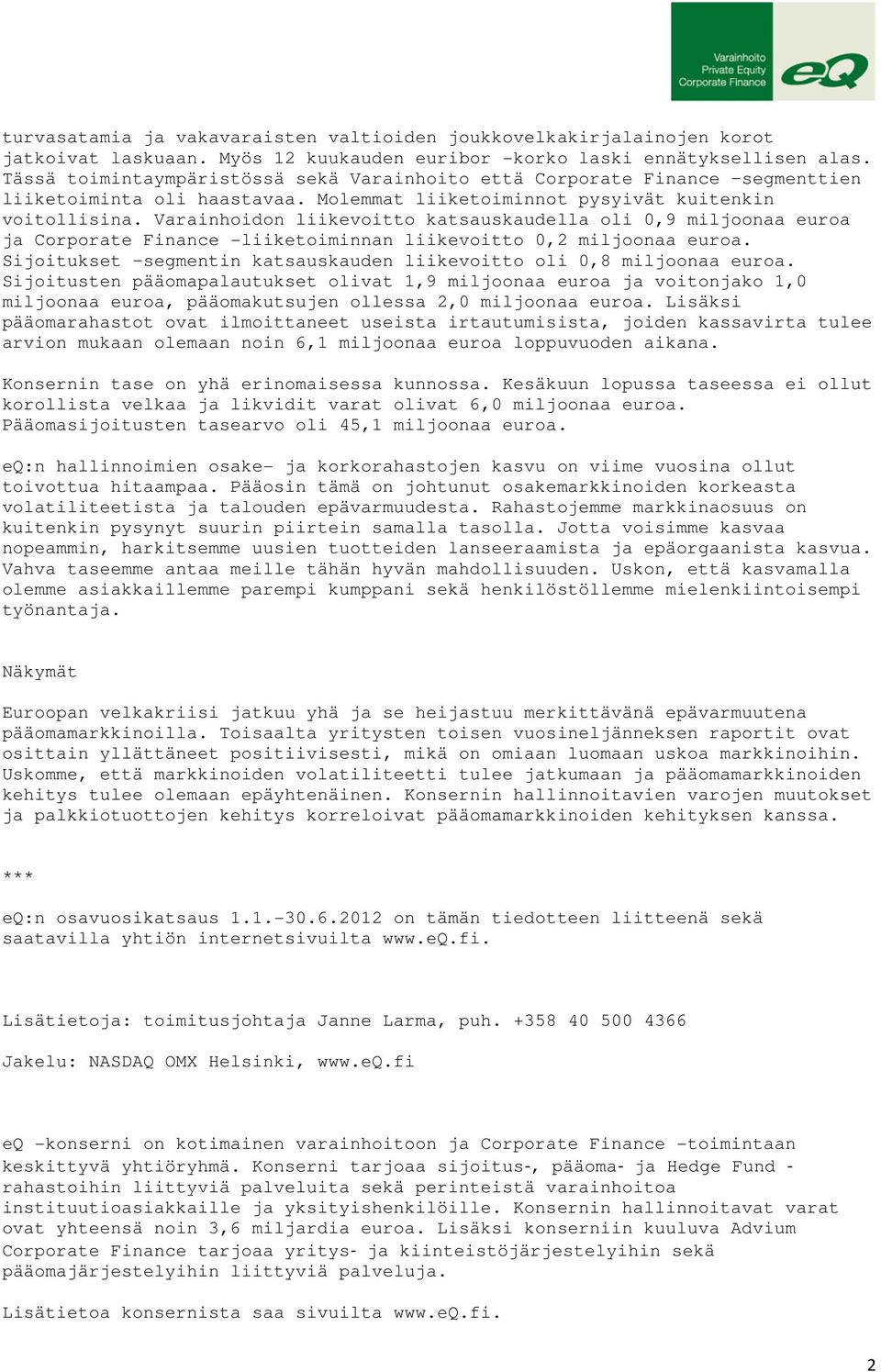 Varainhoidon liikevoitto katsauskaudella oli 0,9 miljoonaa euroa ja Corporate Finance -liiketoiminnan liikevoitto 0,2 miljoonaa euroa.