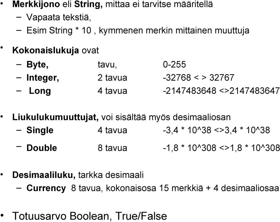 Liukulukumuuttujat, voi sisältää myös desimaaliosan Single 4 tavua -3,4 * 10^38 <>3,4 * 10^38 Double 8 tavua -1,8 * 10^308