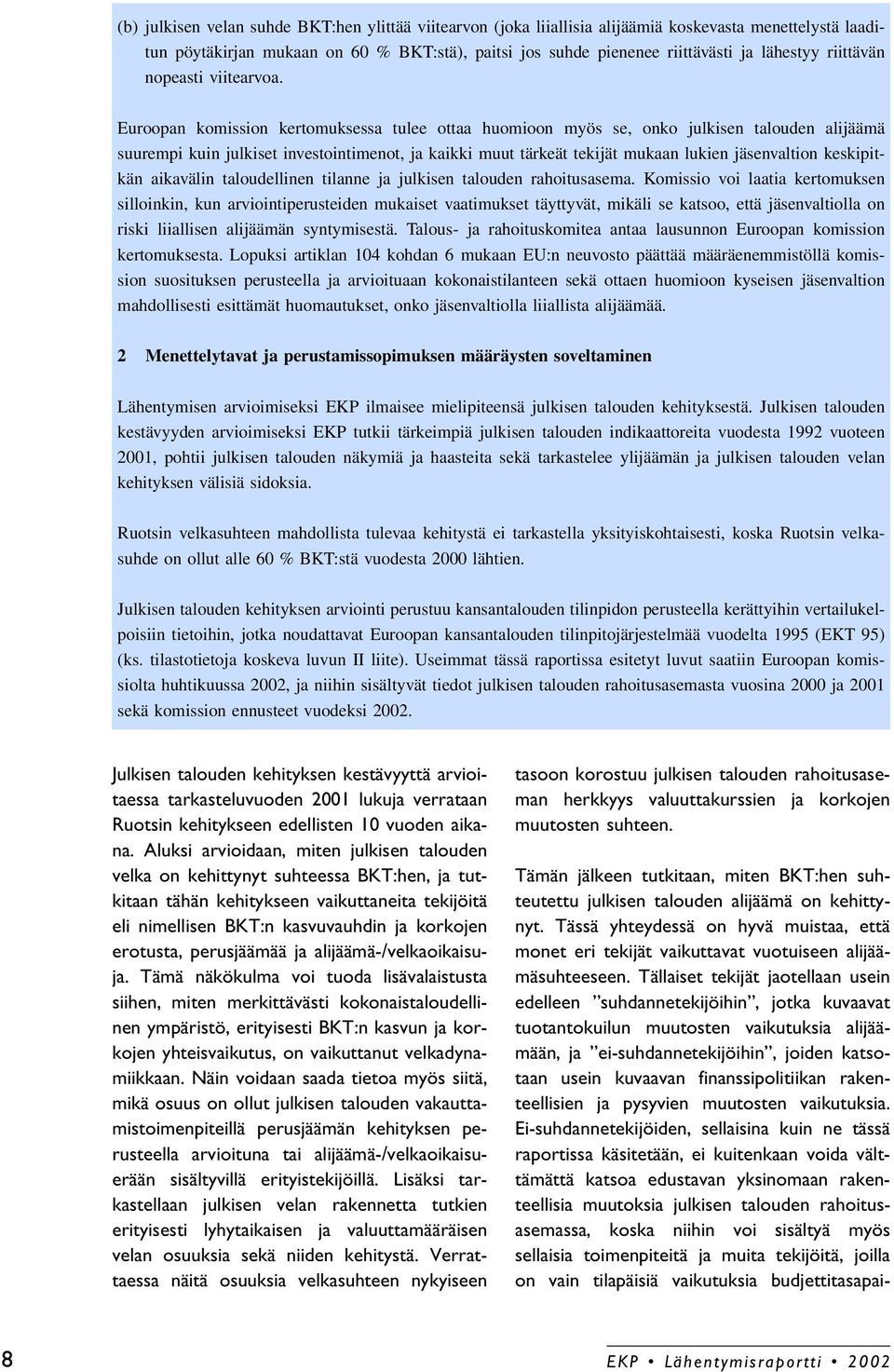 Euroopan komission kertomuksessa tulee ottaa huomioon myös se, onko julkisen talouden alijäämä suurempi kuin julkiset investointimenot, ja kaikki muut tärkeät tekijät mukaan lukien jäsenvaltion