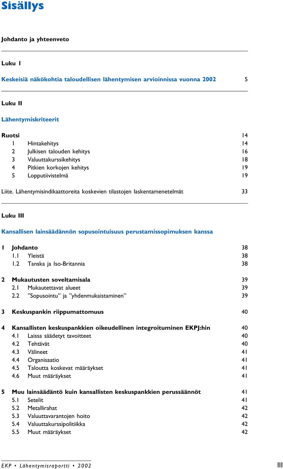 Lähentymisindikaattoreita koskevien tilastojen laskentamenetelmät 33 Luku III Kansallisen lainsäädännön sopusointuisuus perustamissopimuksen kanssa 1 Johdanto 38 1.1 Yleistä 38 1.