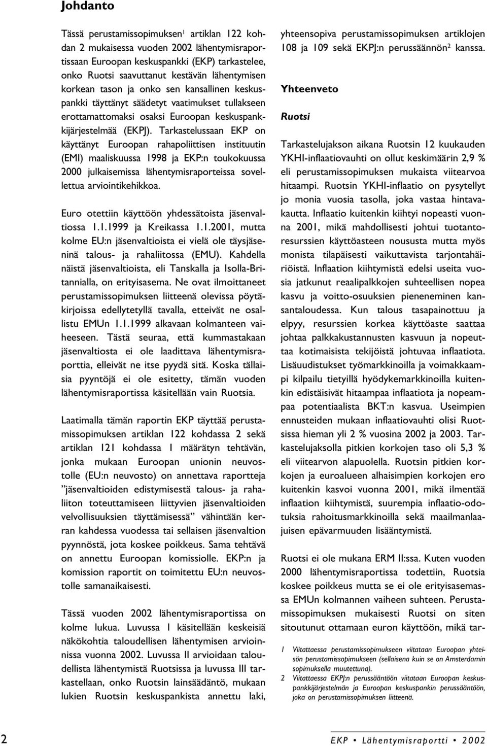 Tarkastelussaan EKP on käyttänyt Euroopan rahapoliittisen instituutin (EMI) maaliskuussa 1998 ja EKP:n toukokuussa 2000 julkaisemissa lähentymisraporteissa sovellettua arviointikehikkoa.