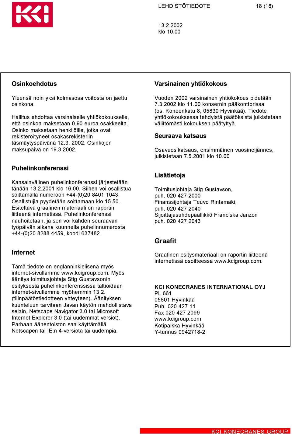 2.2001 klo 16.00. Siihen voi osallistua soittamalla numeroon +44-(0)20 8401 1043. Osallistujia pyydetään soittamaan klo 15.50. Esiteltävä graafinen materiaali on raportin liitteenä internetissä.