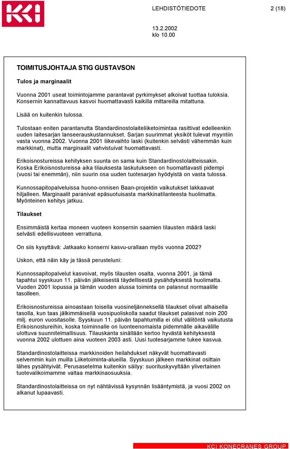 Tulostaan eniten parantanutta Standardinostolaiteliiketoimintaa rasittivat edelleenkin uuden laitesarjan lanseerauskustannukset. Sarjan suurimmat yksiköt tulevat myyntiin vasta vuonna 2002.