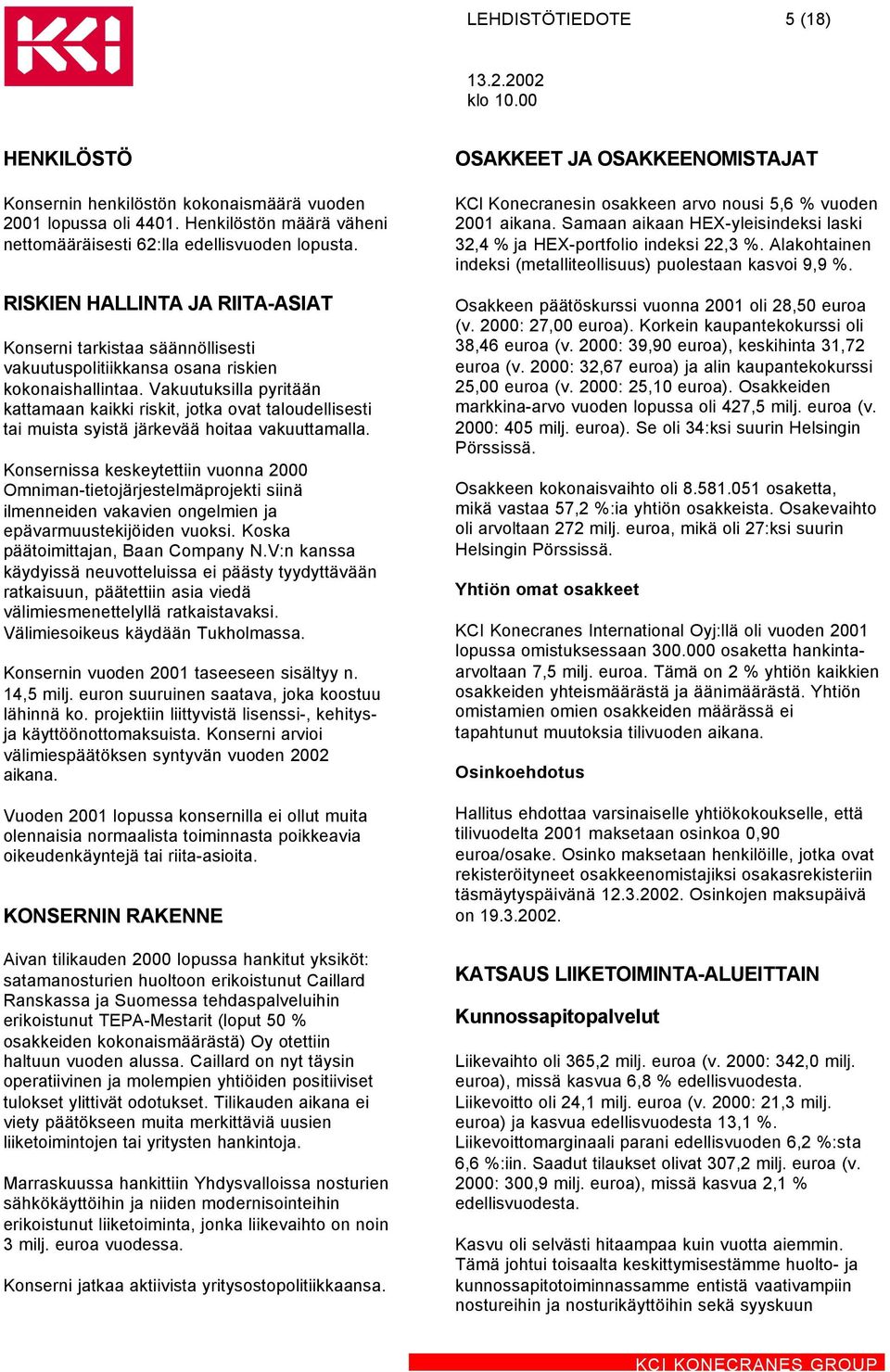 Vakuutuksilla pyritään kattamaan kaikki riskit, jotka ovat taloudellisesti tai muista syistä järkevää hoitaa vakuuttamalla.