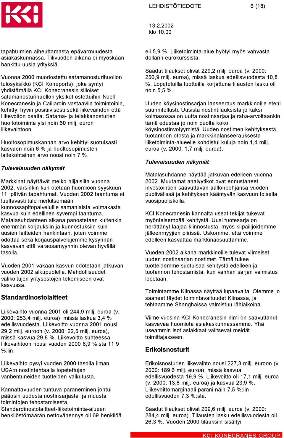 Caillardin vastaaviin toimintoihin, kehittyi hyvin positiivisesti sekä liikevaihdon että liikevoiton osalta. Satama- ja telakkanosturien huoltotoiminta ylsi noin 60 milj. euron liikevaihtoon.