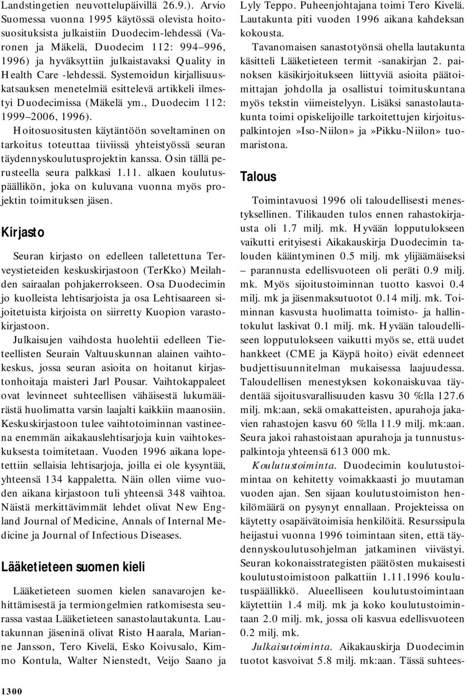 -lehdessä. Systemoidun kirjallisuuskatsauksen menetelmiä esittelevä artikkeli ilmestyi Duodecimissa (Mäkelä ym., Duodecim 112: 1999 2006, 1996).