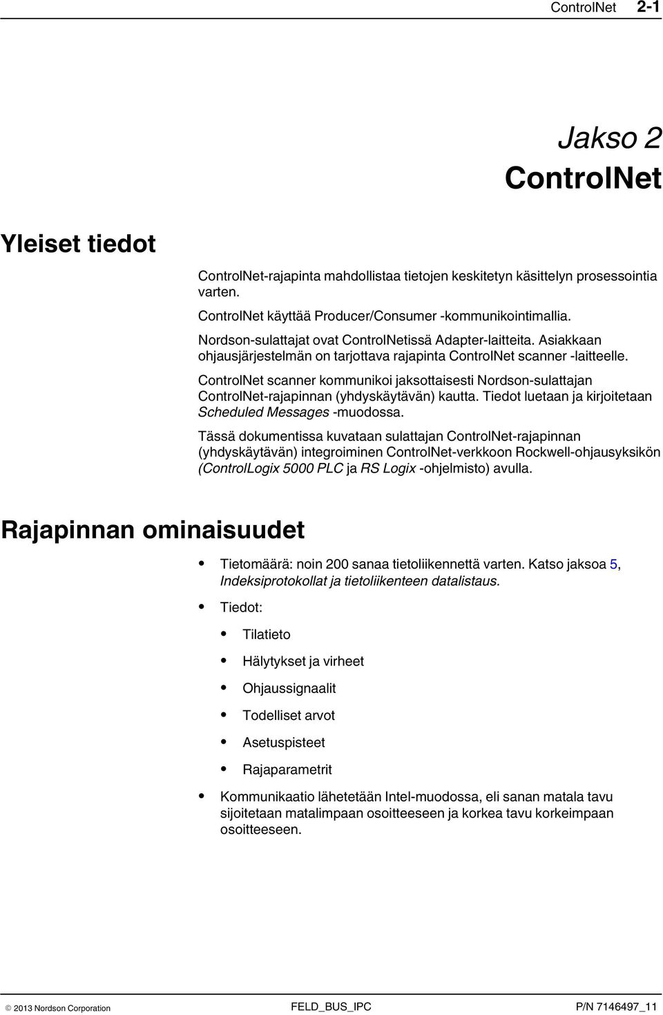 ControlNet scanner kommunikoi jaksottaisesti Nordson-sulattajan ControlNet-rajapinnan (yhdyskäytävän) kautta. Tiedot luetaan ja kirjoitetaan Scheduled Messages -muodossa.