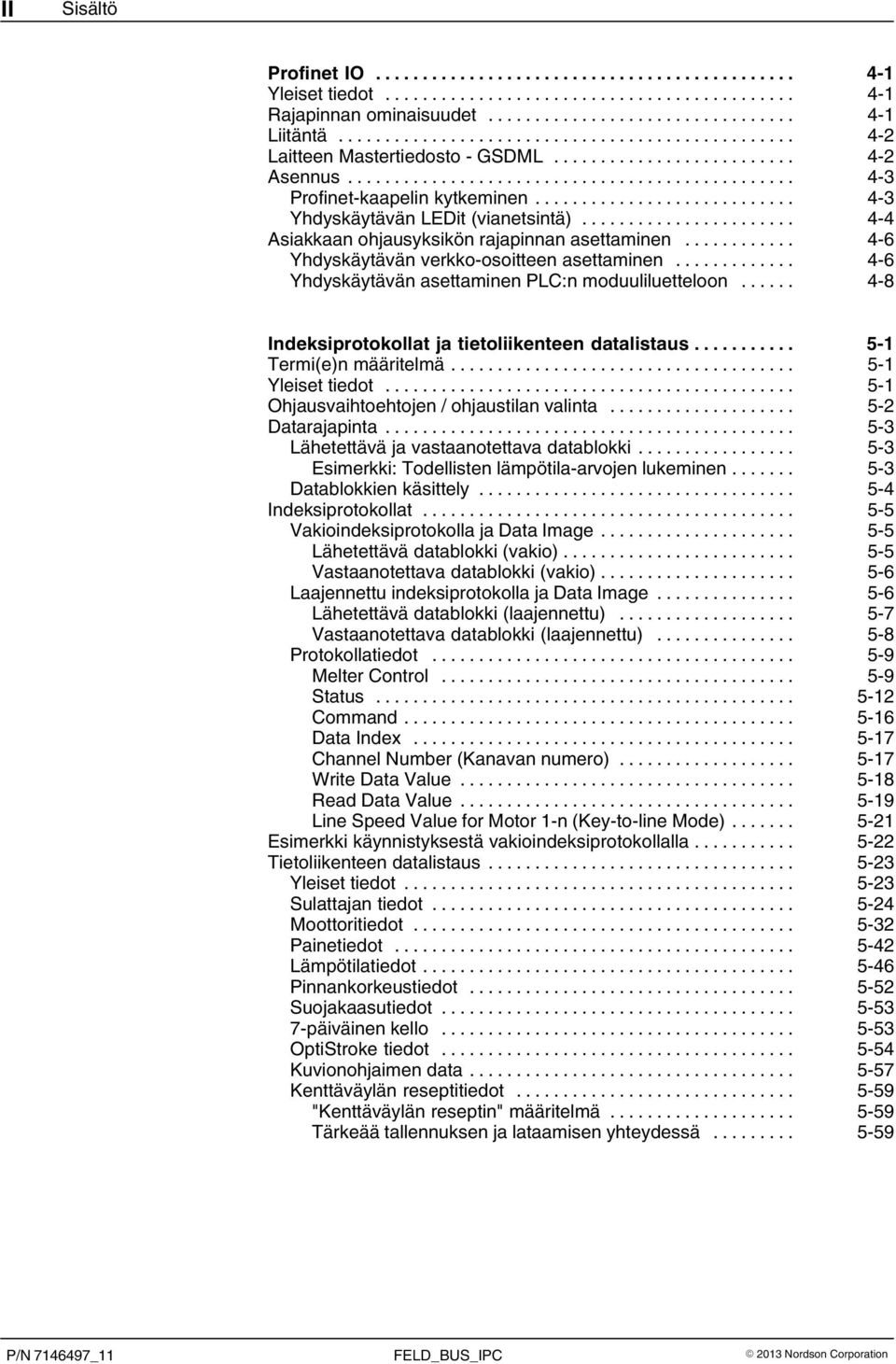 .. 4 8 Indeksiprotokollat ja tietoliikenteen datalistaus... 5 1 Termi(e)n määritelmä... 5 1 Yleiset tiedot... 5 1 Ohjausvaihtoehtojen / ohjaustilan valinta... 5 2 Datarajapinta.