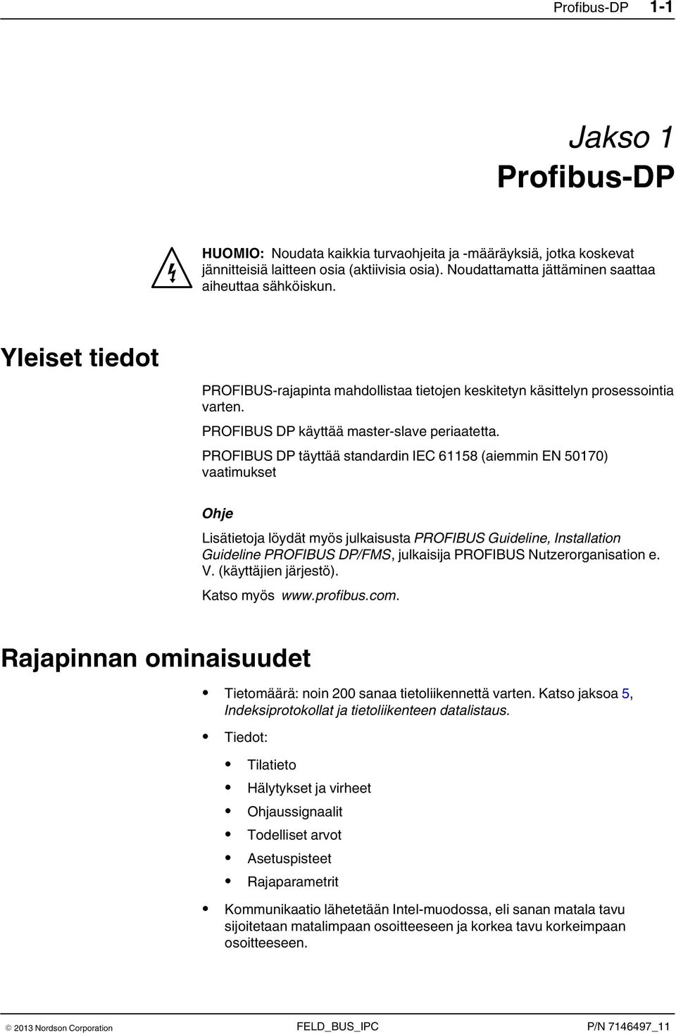 PROFIBUS DP täyttää standardin IEC 61158 (aiemmin EN 50170) vaatimukset Ohje Lisätietoja löydät myös julkaisusta PROFIBUS Guideline, Installation Guideline PROFIBUS DP/FMS, julkaisija PROFIBUS