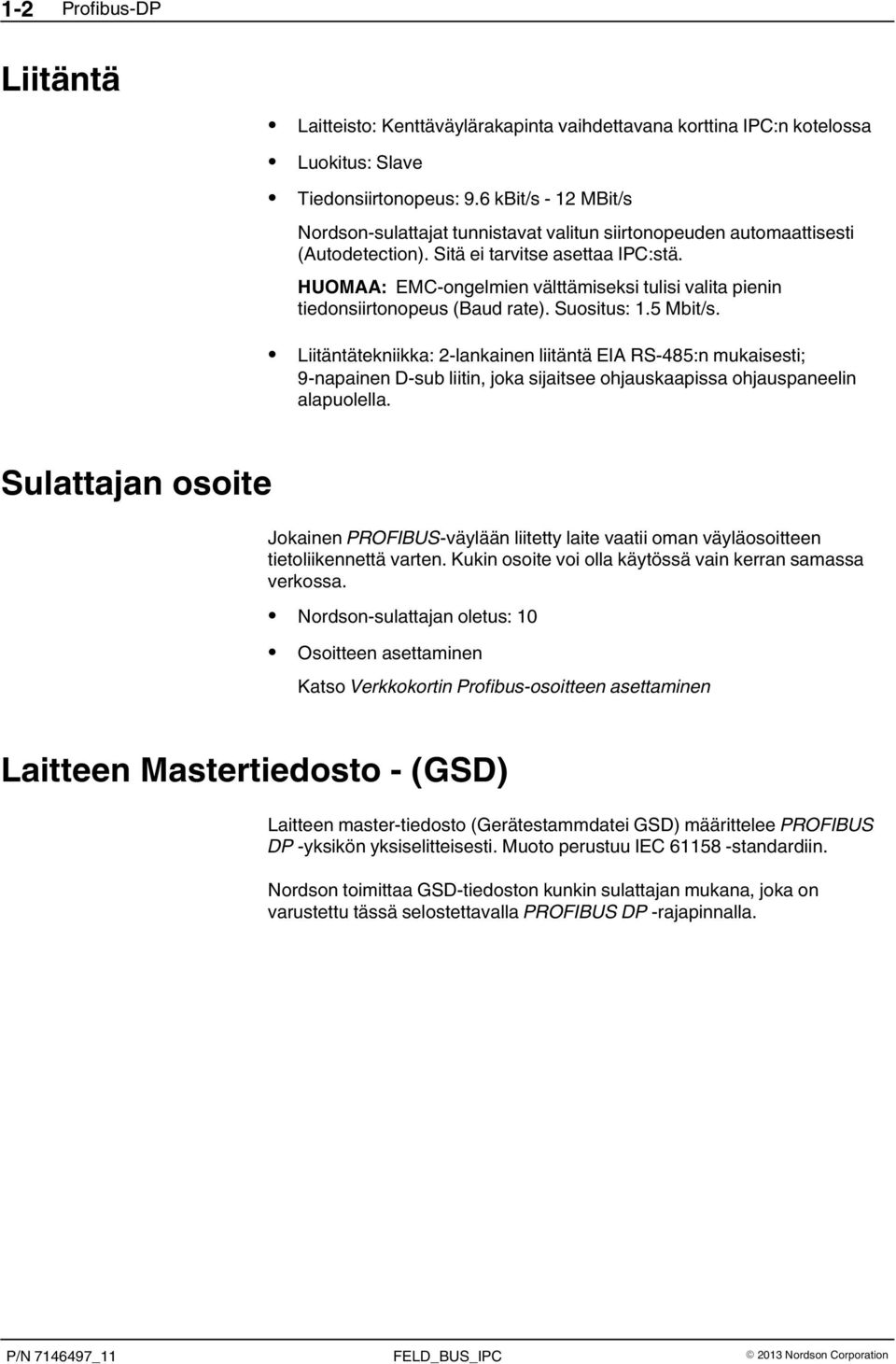 HUOMAA: EMC-ongelmien välttämiseksi tulisi valita pienin tiedonsiirtonopeus (Baud rate). Suositus: 1.5 Mbit/s.