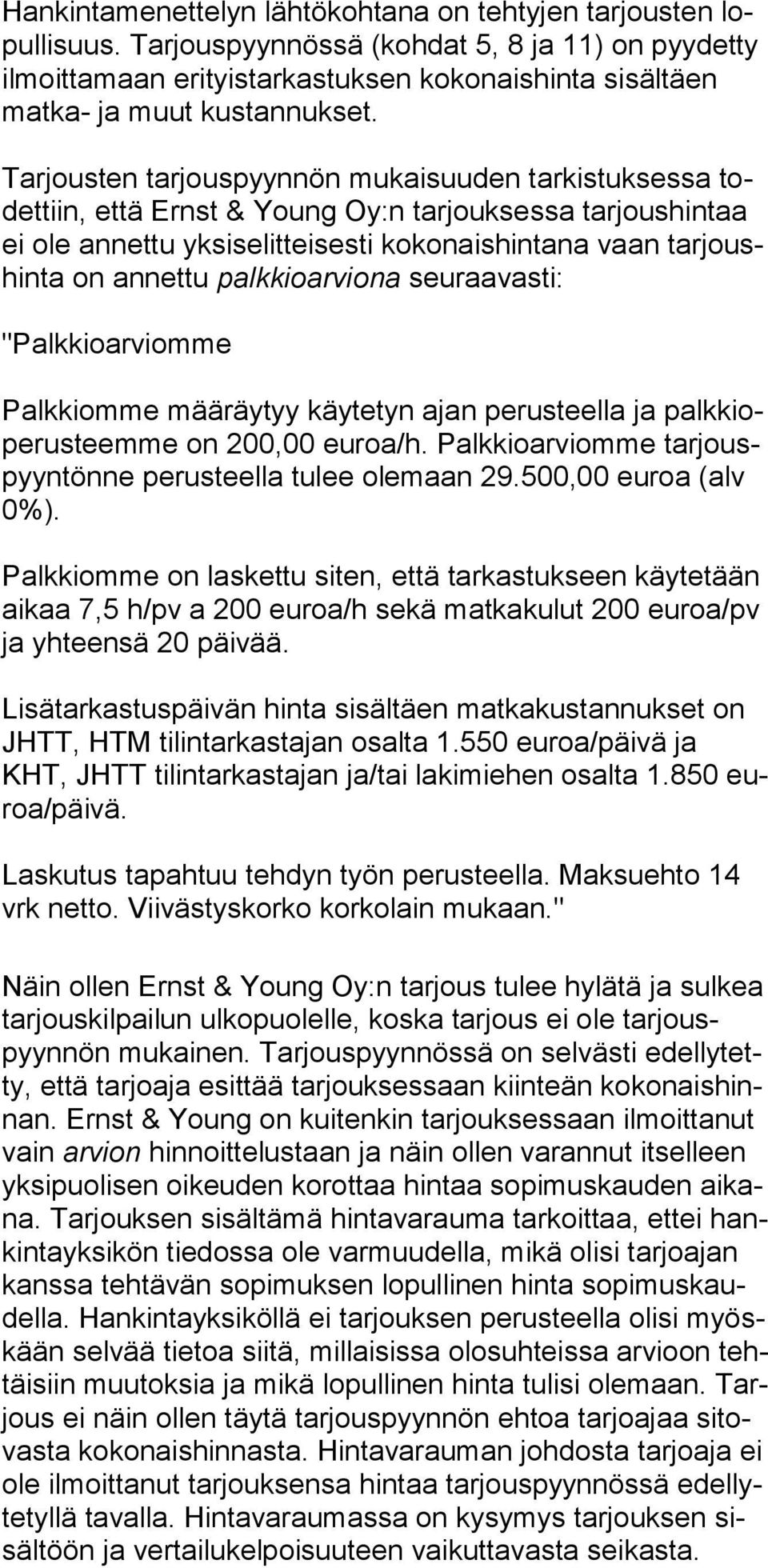 Tarjousten tarjouspyynnön mukaisuuden tarkistuksessa todettiin, että Ernst & Young Oy:n tarjouksessa tarjoushintaa ei ole annettu yksiselitteisesti kokonaishintana vaan tarjoushinta on annettu