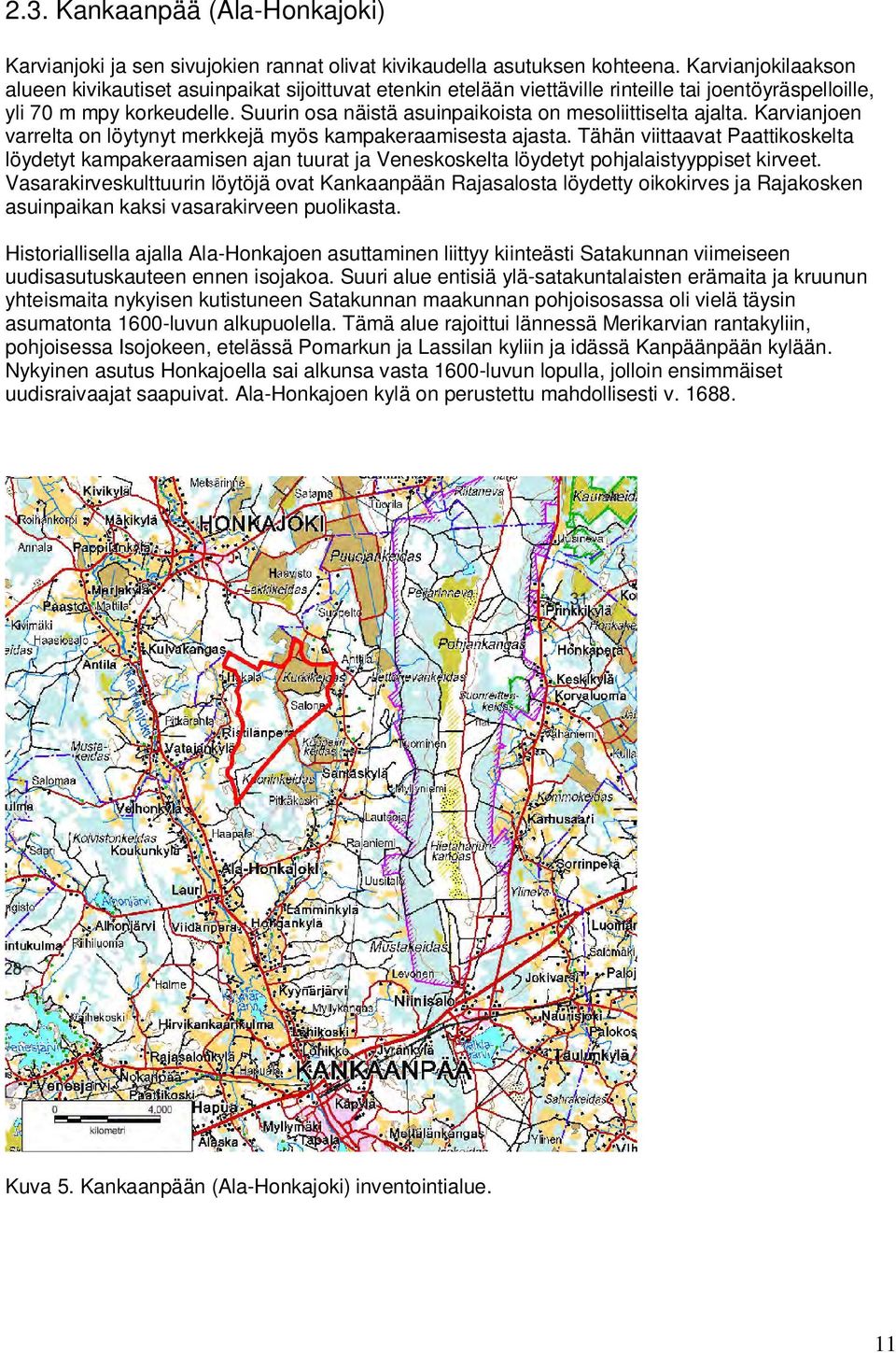 Suurin osa näistä asuinpaikoista on mesoliittiselta ajalta. Karvianjoen varrelta on löytynyt merkkejä myös kampakeraamisesta ajasta.