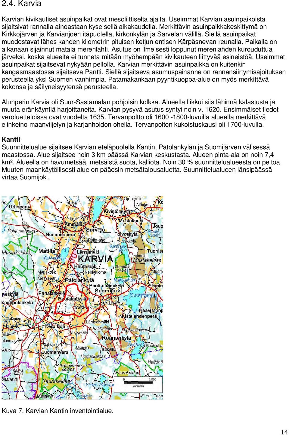 Siellä asuinpaikat muodostavat lähes kahden kilometrin pituisen ketjun entisen Kärpäsnevan reunalla. Paikalla on aikanaan sijainnut matala merenlahti.