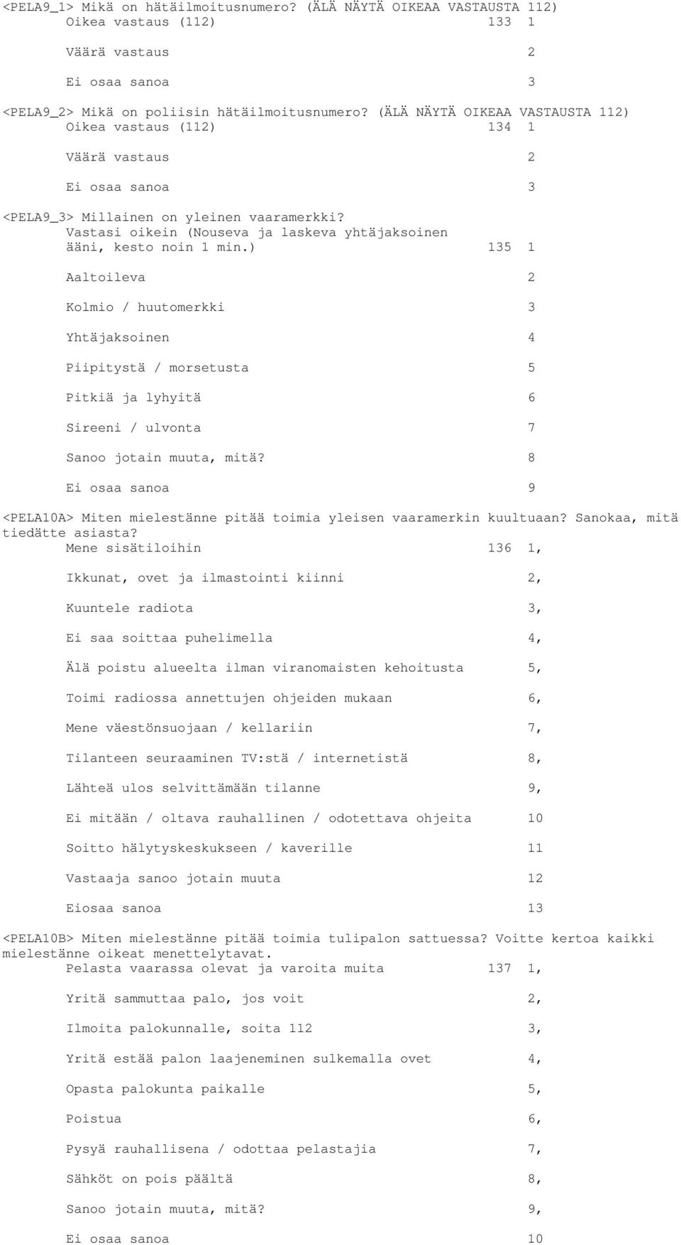 ) 135 1 Aaltoileva 2 Kolmio / huutomerkki 3 Yhtäjaksoinen 4 Piipitystä / morsetusta 5 Pitkiä ja lyhyitä 6 Sireeni / ulvonta 7 Sanoo jotain muuta, mitä?