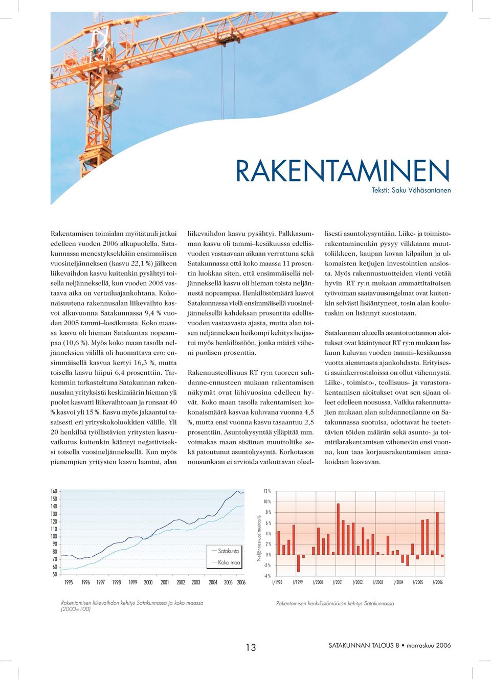 Kokonaisuutena rakennusalan liikevaihto kasvoi alkuvuonna Satakunnassa 9,4 % vuoden 2005 tammi kesäkuusta. ssa kasvu oli hieman a nopeampaa (10,6 %).