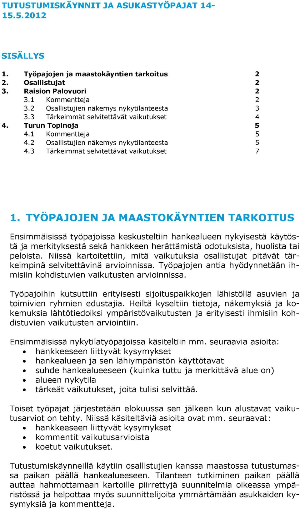 3 Tärkeimmät selvitettävät vaikutukset 7 1.