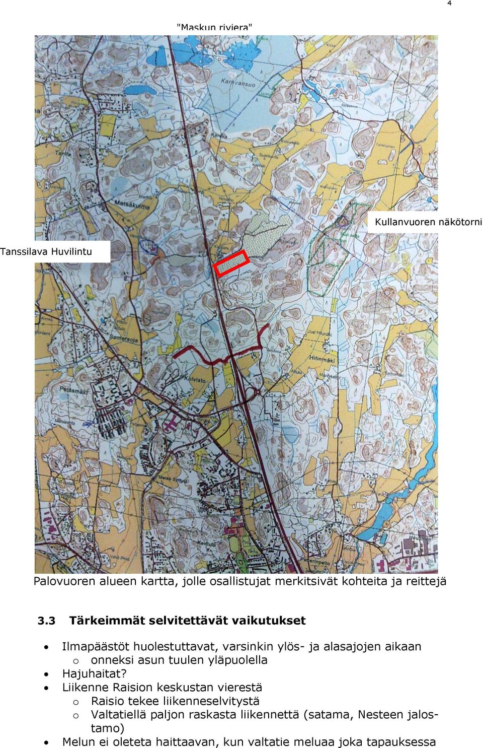 3 Tärkeimmät selvitettävät vaikutukset Ilmapäästöt huolestuttavat, varsinkin ylös- ja alasajojen aikaan o onneksi asun