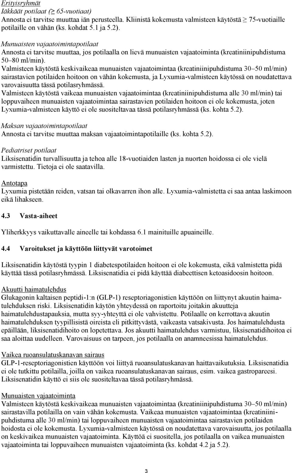 Valmisteen käytöstä keskivaikeaa munuaisten vajaatoimintaa (kreatiniinipuhdistuma 30 50 ml/min) sairastavien potilaiden hoitoon on vähän kokemusta, ja Lyxumia-valmisteen käytössä on noudatettava