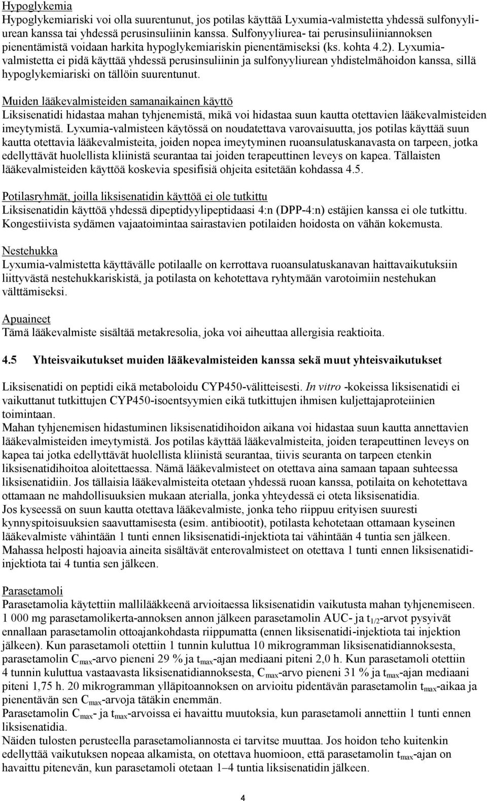 Lyxumiavalmistetta ei pidä käyttää yhdessä perusinsuliinin ja sulfonyyliurean yhdistelmähoidon kanssa, sillä hypoglykemiariski on tällöin suurentunut.