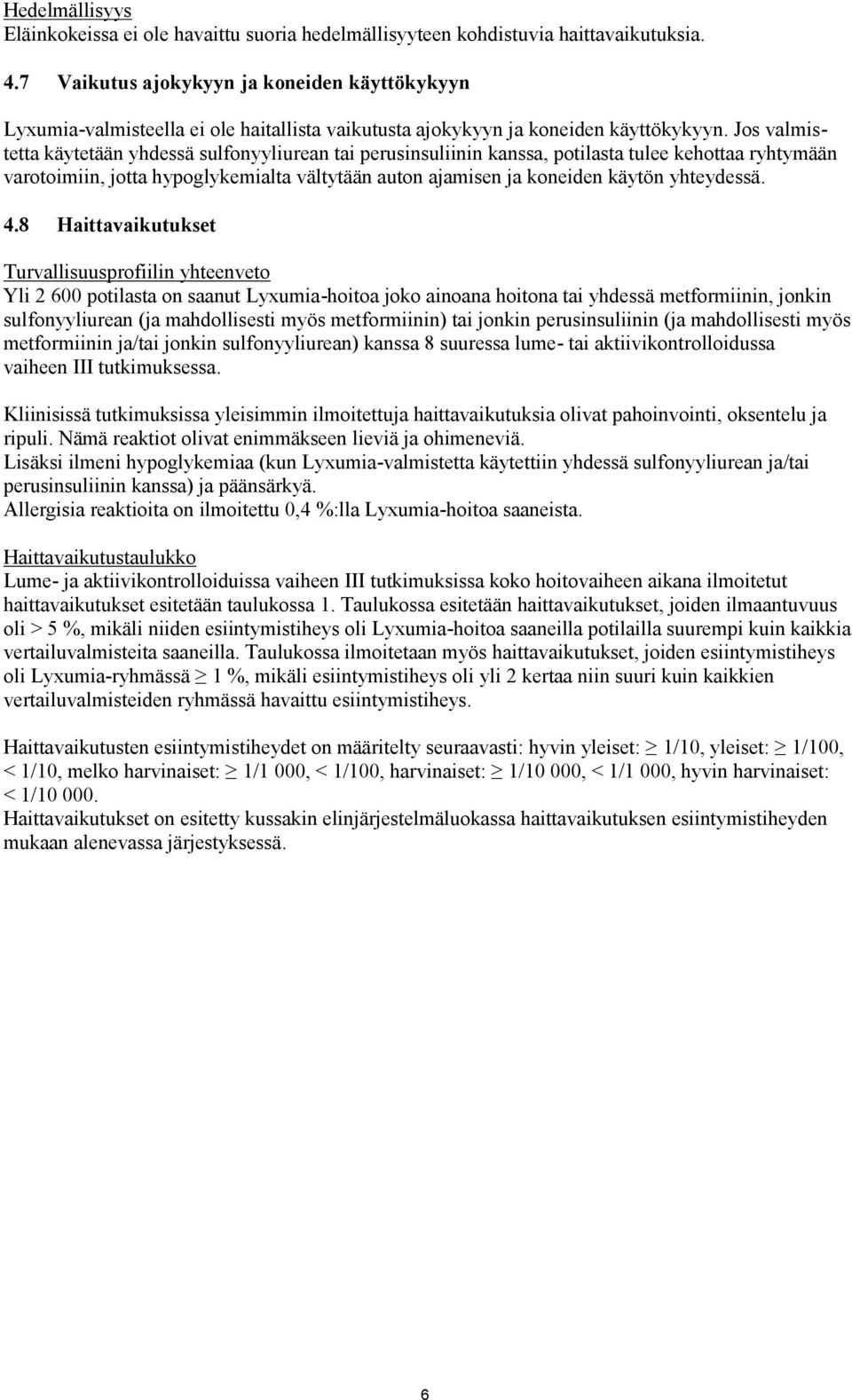 Jos valmistetta käytetään yhdessä sulfonyyliurean tai perusinsuliinin kanssa, potilasta tulee kehottaa ryhtymään varotoimiin, jotta hypoglykemialta vältytään auton ajamisen ja koneiden käytön