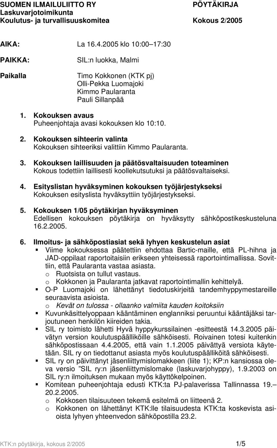 Kokouksen sihteerin valinta Kokouksen sihteeriksi valittiin Kimmo Paularanta. 3.