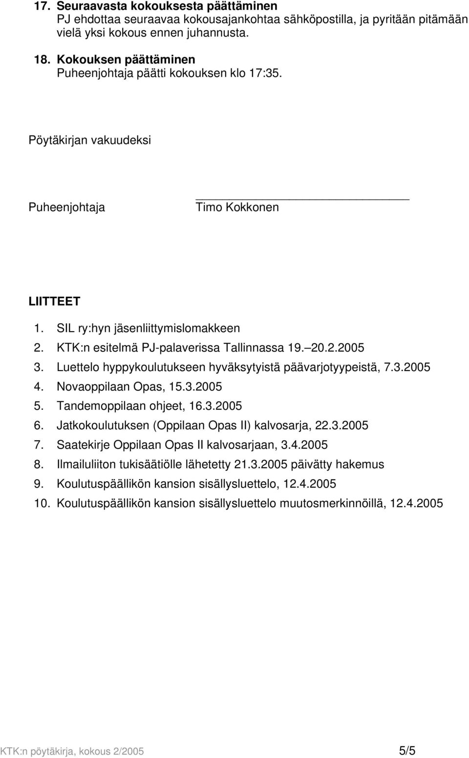 KTK:n esitelmä PJ-palaverissa Tallinnassa 19. 20.2.2005 3. Luettelo hyppykoulutukseen hyväksytyistä päävarjotyypeistä, 7.3.2005 4. Novaoppilaan Opas, 15.3.2005 5. Tandemoppilaan ohjeet, 16.3.2005 6.