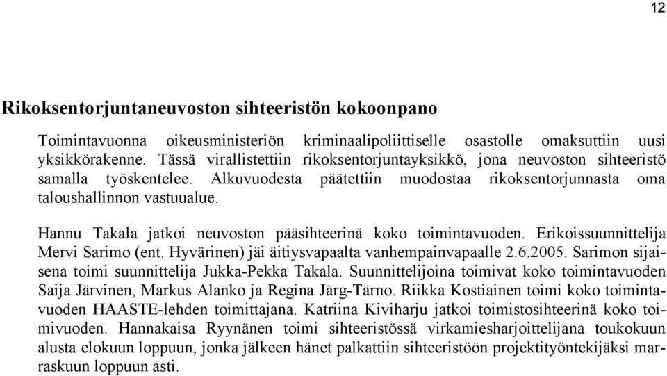 Hannu Takala jatkoi neuvoston pääsihteerinä koko toimintavuoden. Erikoissuunnittelija Mervi Sarimo (ent. Hyvärinen) jäi äitiysvapaalta vanhempainvapaalle 2.6.2005.