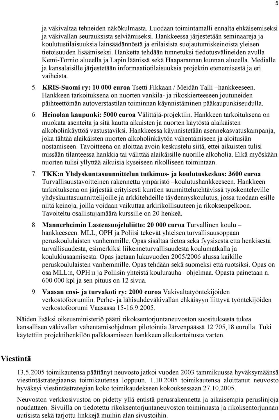 Hanketta tehdään tunnetuksi tiedotusvälineiden avulla Kemi-Tornio alueella ja Lapin läänissä sekä Haaparannan kunnan alueella.