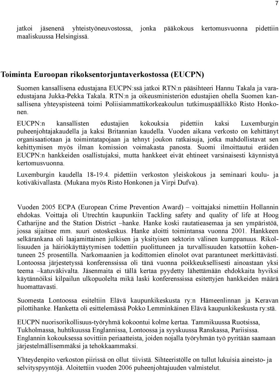 RTN:n ja oikeusministeriön edustajien ohella Suomen kansallisena yhteyspisteenä toimi Poliisiammattikorkeakoulun tutkimuspäällikkö Risto Honkonen.