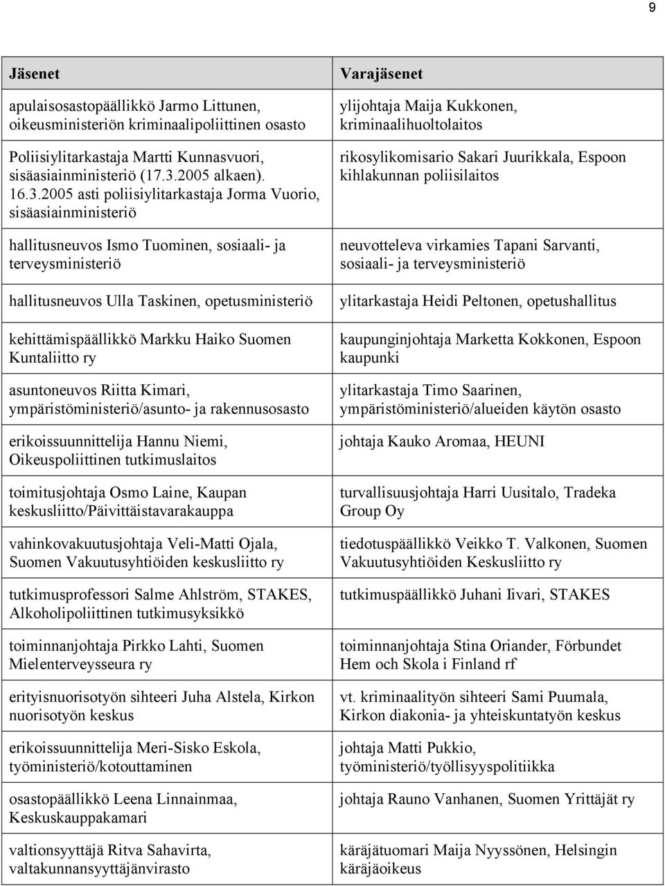 2005 asti poliisiylitarkastaja Jorma Vuorio, sisäasiainministeriö hallitusneuvos Ismo Tuominen, sosiaali- ja terveysministeriö hallitusneuvos Ulla Taskinen, opetusministeriö kehittämispäällikkö