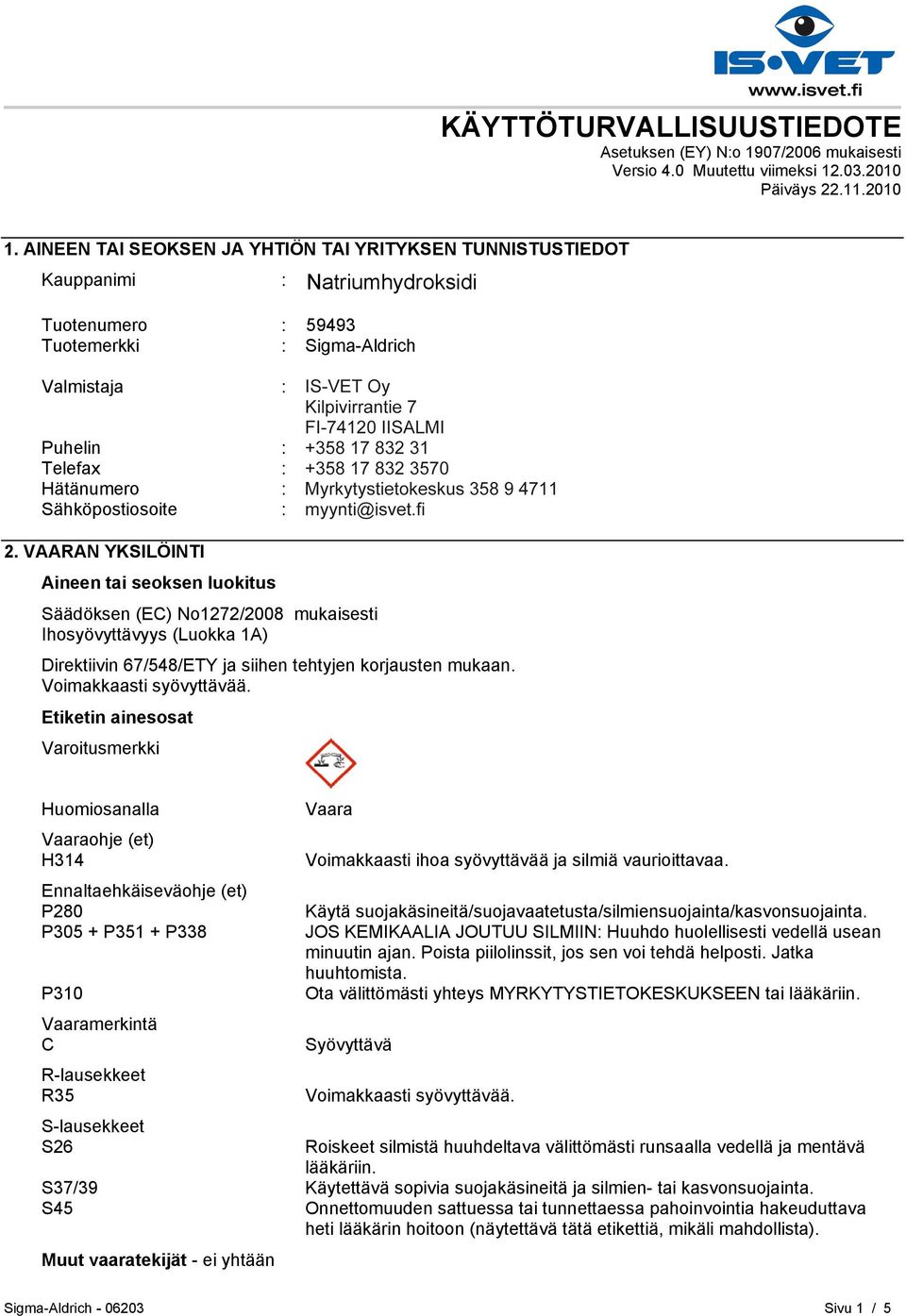 FI-00240 HELSINKI Puhelin : +35893509250 Telefax : +358935092555 Hätänumero : Myrkytystietokeskus 358 9 4711 Sähköpostiosoite : eurtechserv@sial.com 2.