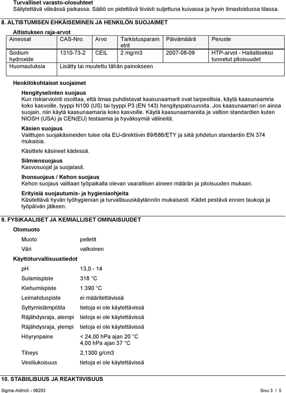 Arvo Tarkistusparam Päivämäärä Peruste etrit Sodium hydroxide 1310-73-2 CEIL 2 mg/m3 2007-08-09 HTP-arvot - Haitallisekisi tunnetut pitoisuudet Huomautuksia Lisätty tai muutettu tähän painokseen