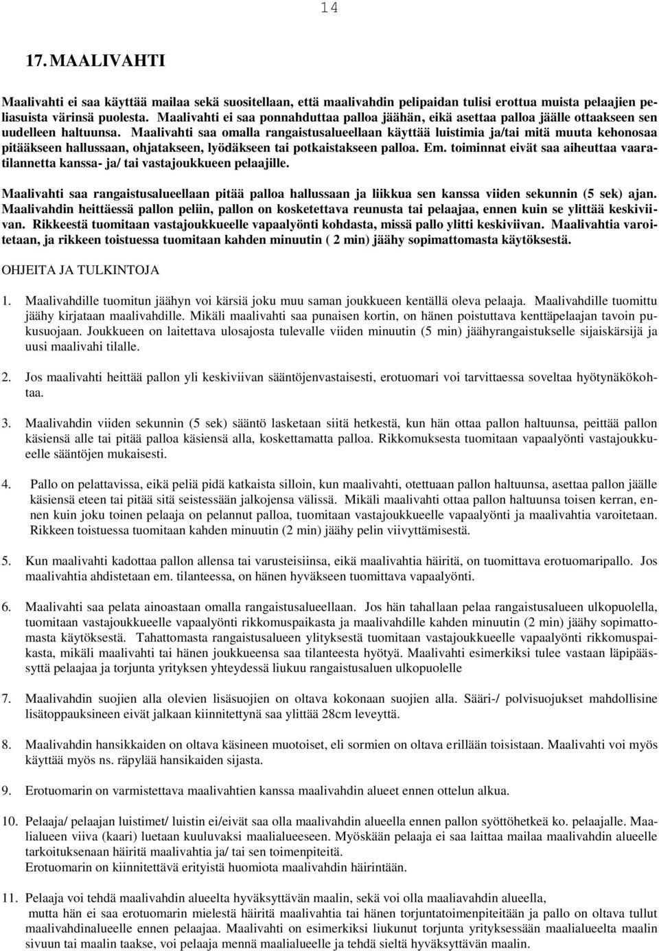 Maalivahti saa omalla rangaistusalueellaan käyttää luistimia ja/tai mitä muuta kehonosaa pitääkseen hallussaan, ohjatakseen, lyödäkseen tai potkaistakseen palloa. Em.