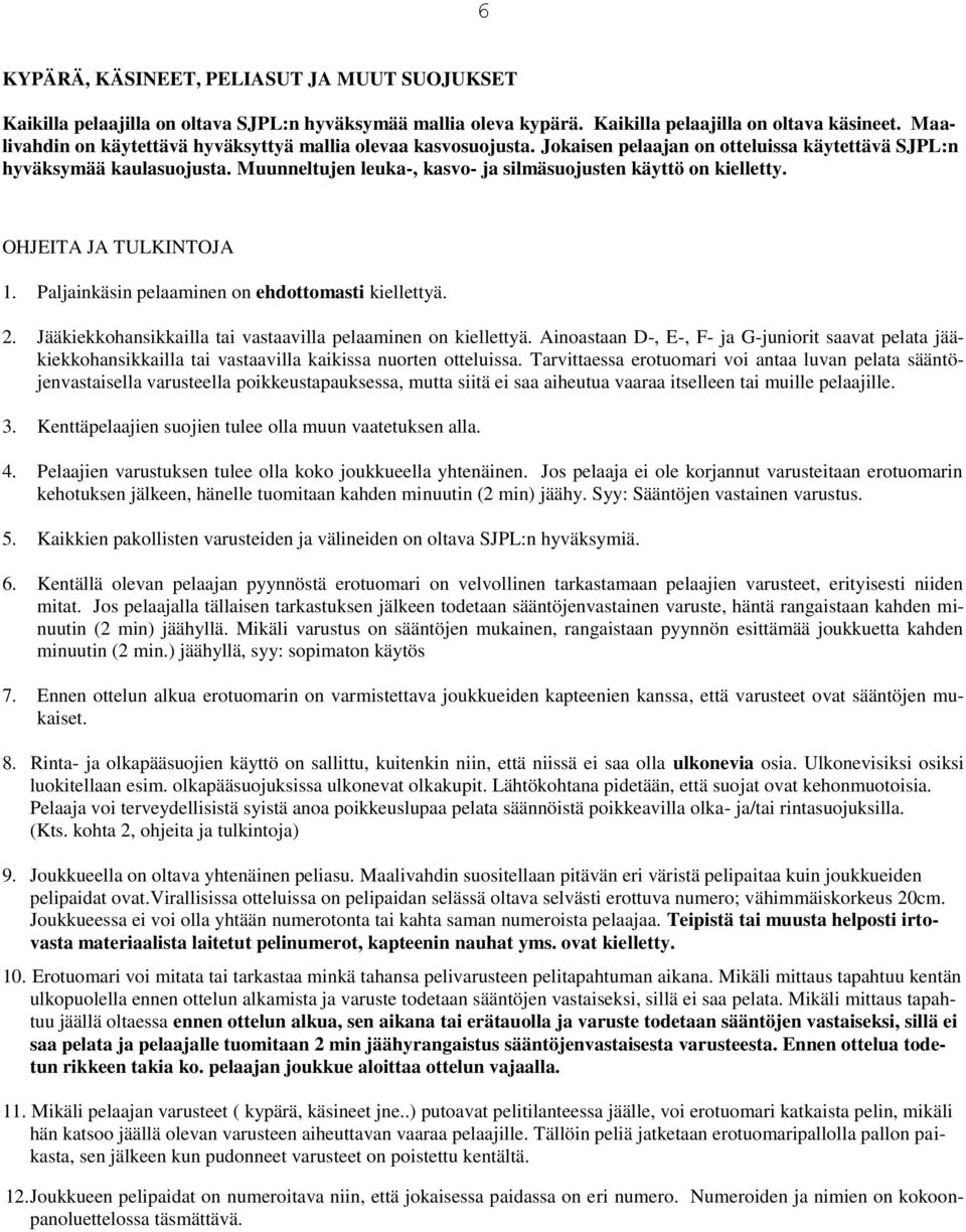 Muunneltujen leuka-, kasvo- ja silmäsuojusten käyttö on kielletty. 1. Paljainkäsin pelaaminen on ehdottomasti kiellettyä. 2. Jääkiekkohansikkailla tai vastaavilla pelaaminen on kiellettyä.