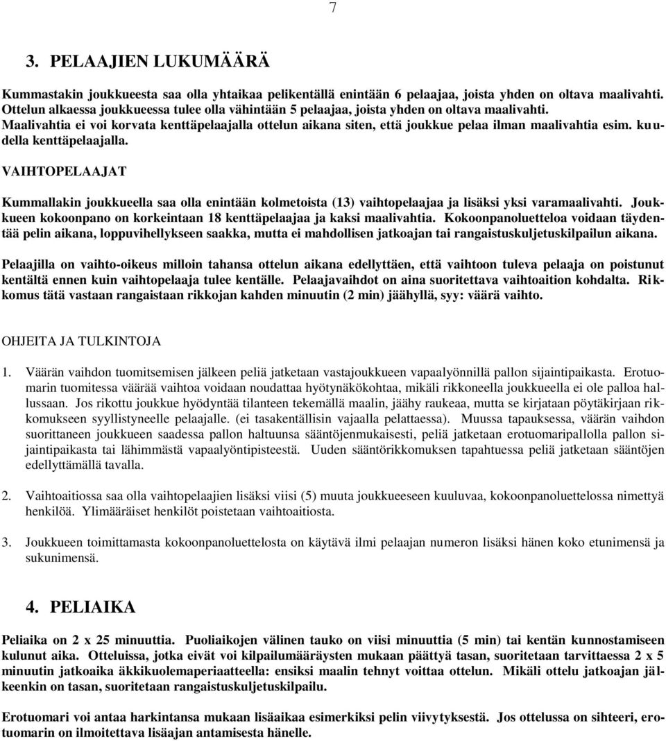 Maalivahtia ei voi korvata kenttäpelaajalla ottelun aikana siten, että joukkue pelaa ilman maalivahtia esim. kuudella kenttäpelaajalla.