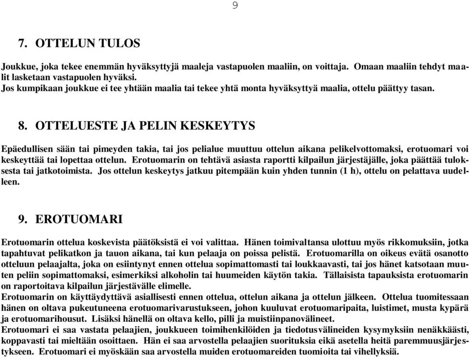 OTTELUESTE JA PELIN KESKEYTYS Epäedullisen sään tai pimeyden takia, tai jos pelialue muuttuu ottelun aikana pelikelvottomaksi, erotuomari voi keskeyttää tai lopettaa ottelun.