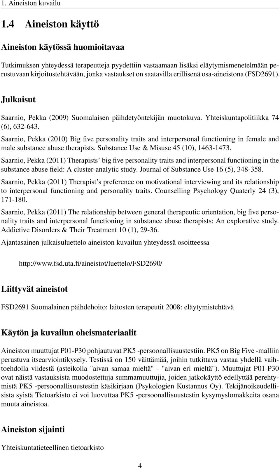 saatavilla erillisenä osa-aineistona (FSD2691). Julkaisut Saarnio, Pekka (2009) Suomalaisen päihdetyöntekijän muotokuva. Yhteiskuntapolitiikka 74 (6), 632-643.
