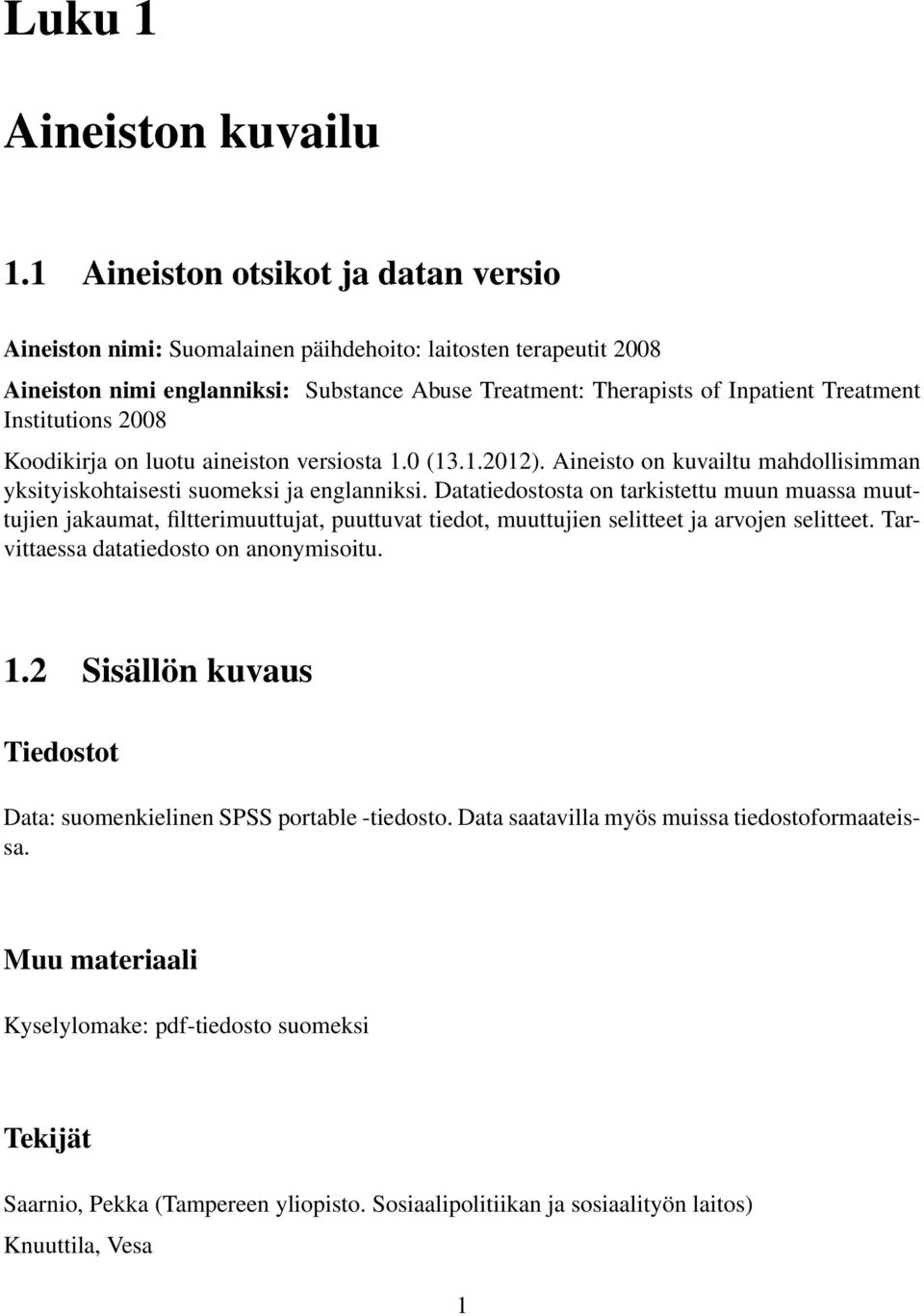 Institutions 2008 Koodikirja on luotu aineiston versiosta 1.0 (13.1.2012). Aineisto on kuvailtu mahdollisimman yksityiskohtaisesti suomeksi ja englanniksi.