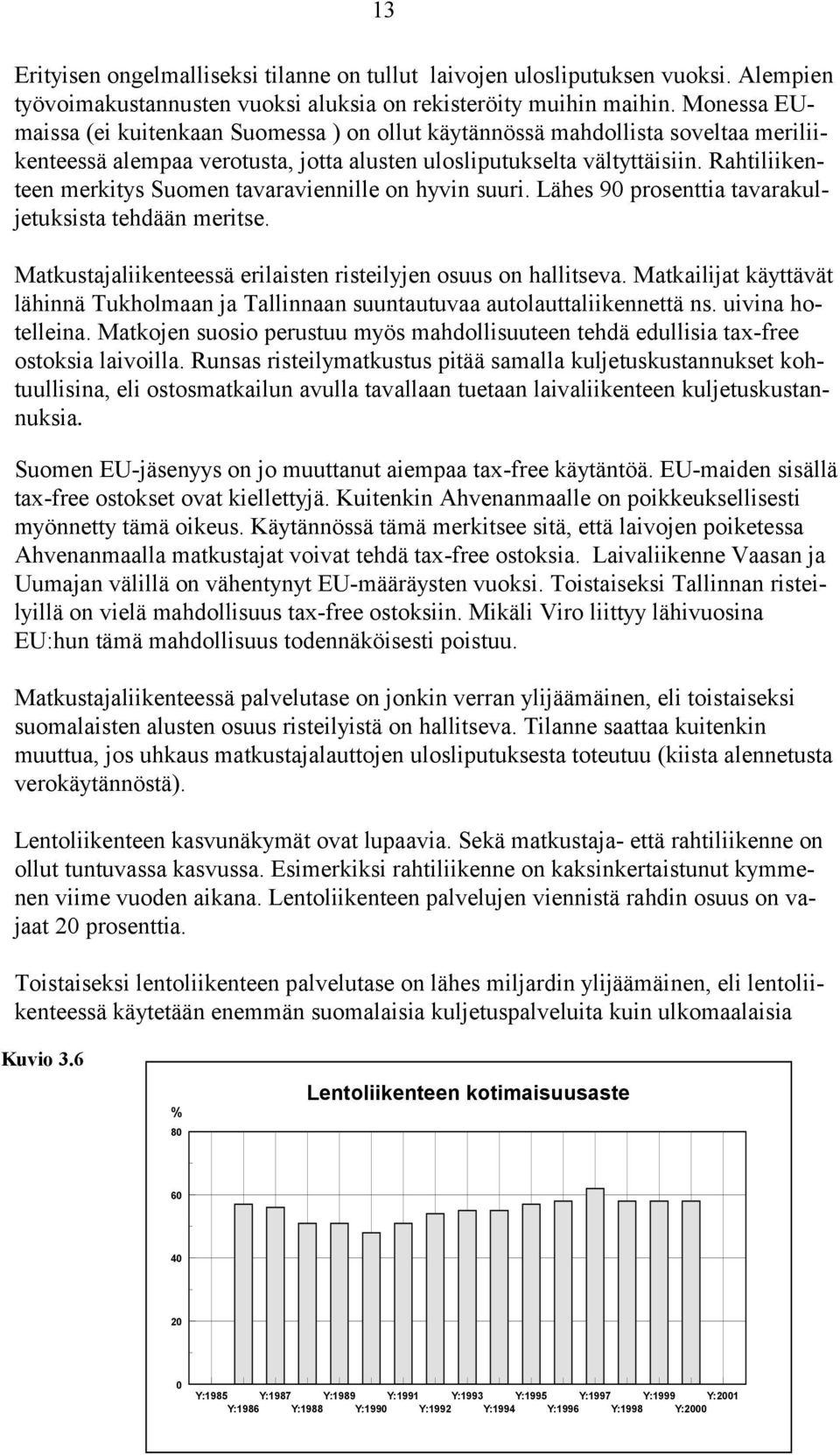 Rahtiliikenteen merkitys Suomen tavaraviennille on hyvin suuri. Lähes 9 prosenttia tavarakuljetuksista tehdään meritse. Matkustajaliikenteessä erilaisten risteilyjen osuus on hallitseva.