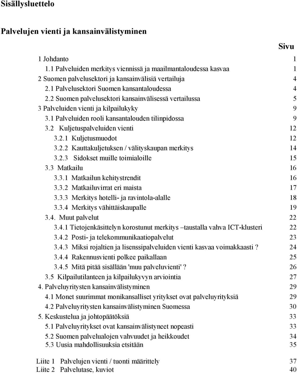 2 Kuljetuspalveluiden vienti 12 3.2.1 Kuljetusmuodot 12 3.2.2 Kauttakuljetuksen / välityskaupan merkitys 14 3.2.3 Sidokset muille toimialoille 15 3.3 Matkailu 16 3.3.1 Matkailun kehitystrendit 16 3.3.2 Matkailuvirrat eri maista 17 3.