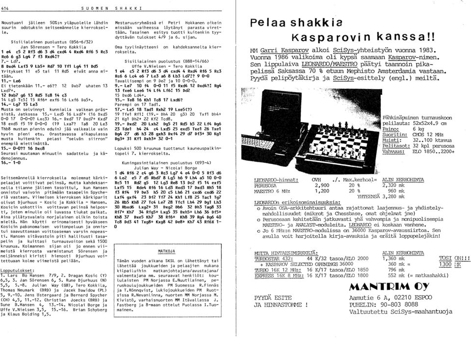 8 Dxd4 Lxf 9 LbS+ Rd7 10 Tf1 Lg4 11 DdS Yritykset 11 es tai 11 RdS eivät anna mitään. 11.- Le6 Ei tietenkään 11.- e6?? 1 Dxb7 uhaten 1 Lxd7+. 1 Dxb7 g6 1 RdS Tc8 14 c 14 LgS TcS!