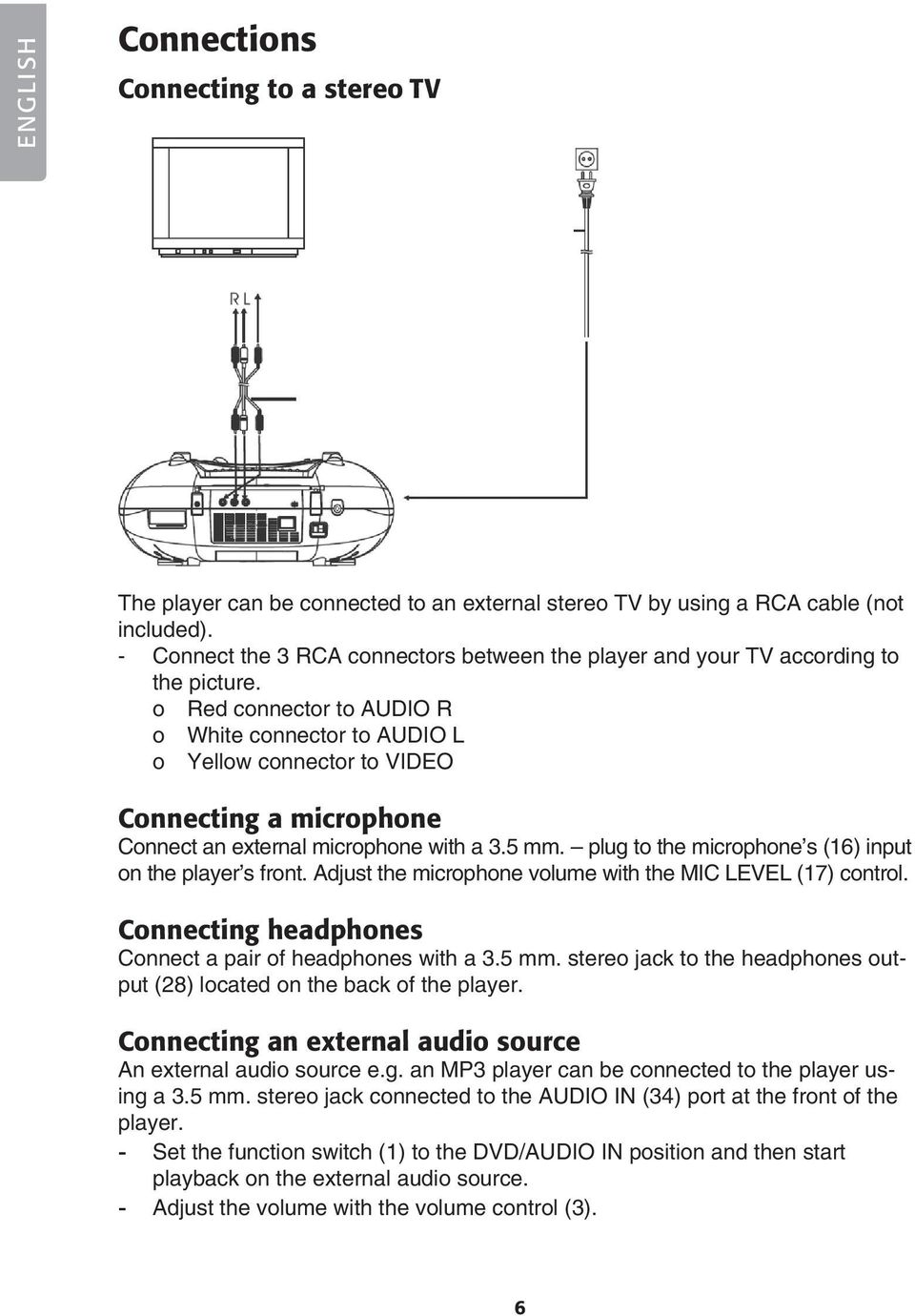 o Red connector to AUDIO R o White connector to AUDIO L o Yellow connector to VIDEO Connecting a microphone Connect an external microphone with a 3.5 mm.